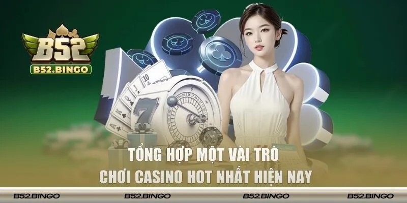 Tổng hợp một vài trò chơi casino hot nhất hiện nay