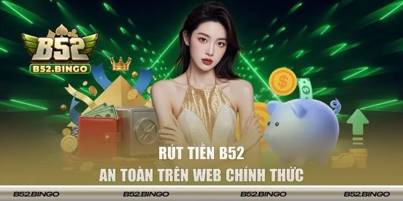 Hội viên cần rút tiền B52 tại trang web chính thức