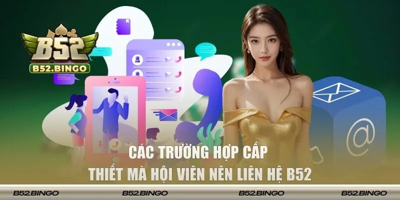 Các trường hợp cấp thiết mà hội viên nên liên hệ B52