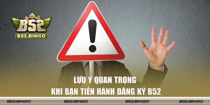 Một vài lưu ý quan trọng khi thực hiện tạo tạo tài khoản B52