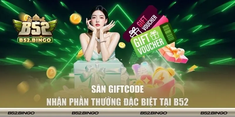 Săn giftcode với phần quà siêu hấp dẫn tại B52