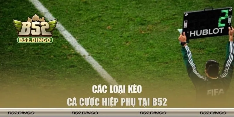 Các loại kèo cá cược hiệp phụ tại B52 